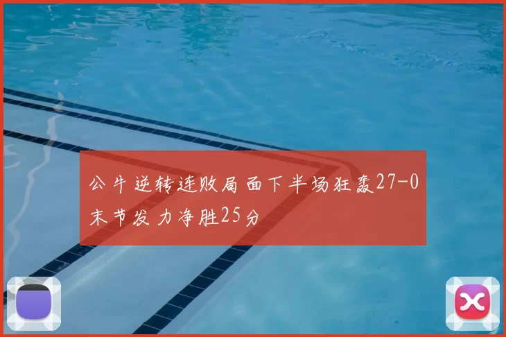 公牛逆转连败局面下半场狂轰27-0末节发力净胜25分