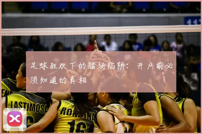 足球狂欢下的赌场陷阱:开户前必须知道的真相