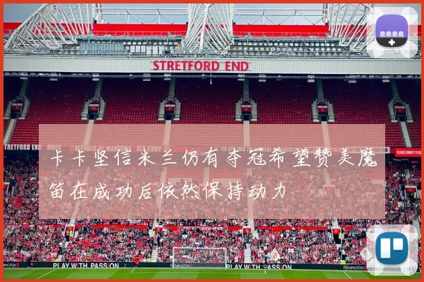 卡卡坚信米兰仍有夺冠希望赞美魔笛在成功后依然保持动力