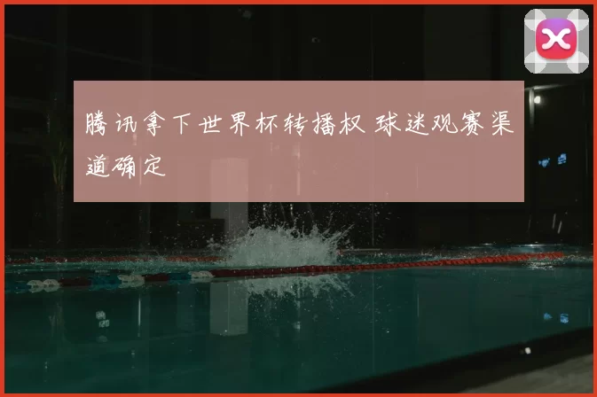 腾讯拿下世界杯转播权 球迷观赛渠道确定
