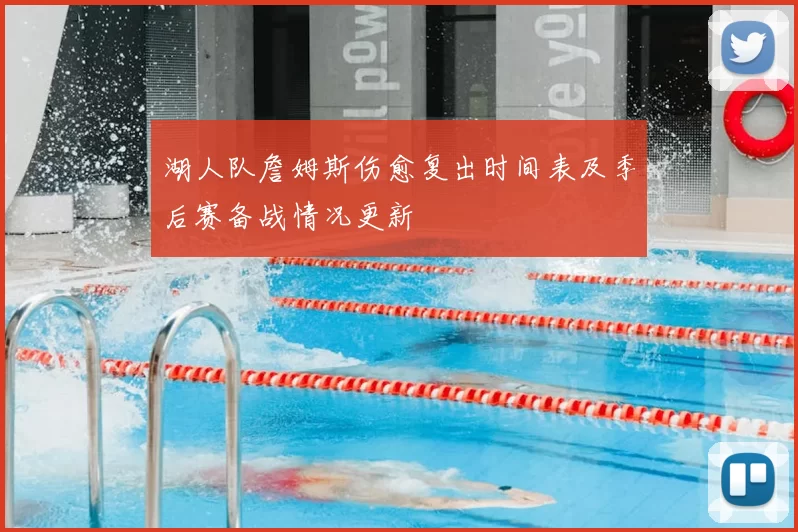 湖人队詹姆斯伤愈复出时间表及季后赛备战情况更新