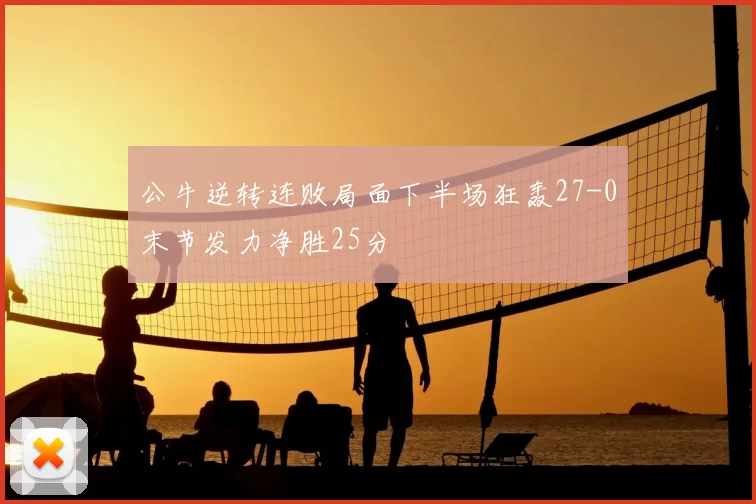 公牛逆转连败局面下半场狂轰27-0末节发力净胜25分