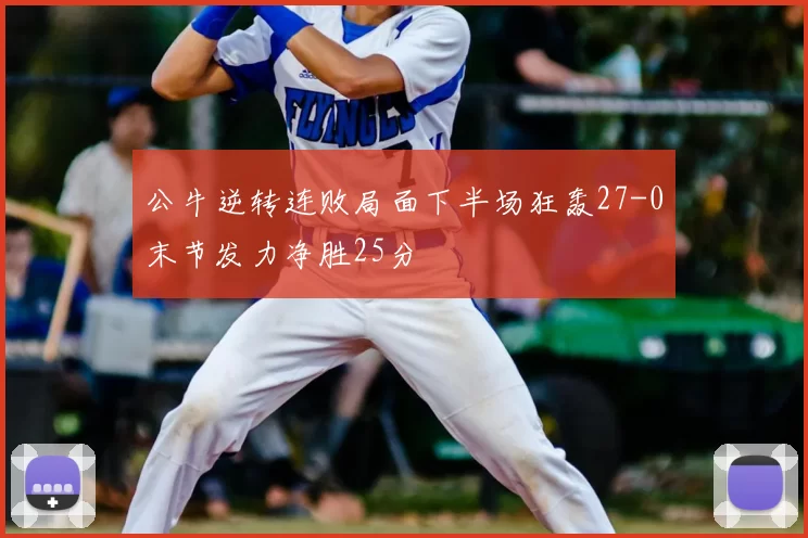 公牛逆转连败局面下半场狂轰27-0末节发力净胜25分
