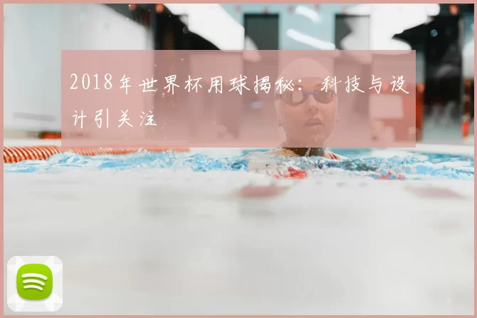 2018年世界杯用球揭秘:科技与设计引关注
