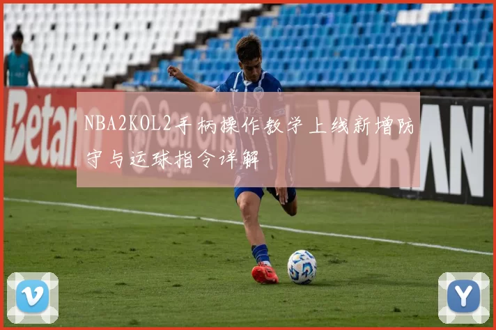 NBA2KOL2手柄操作教学上线新增防守与运球指令详解