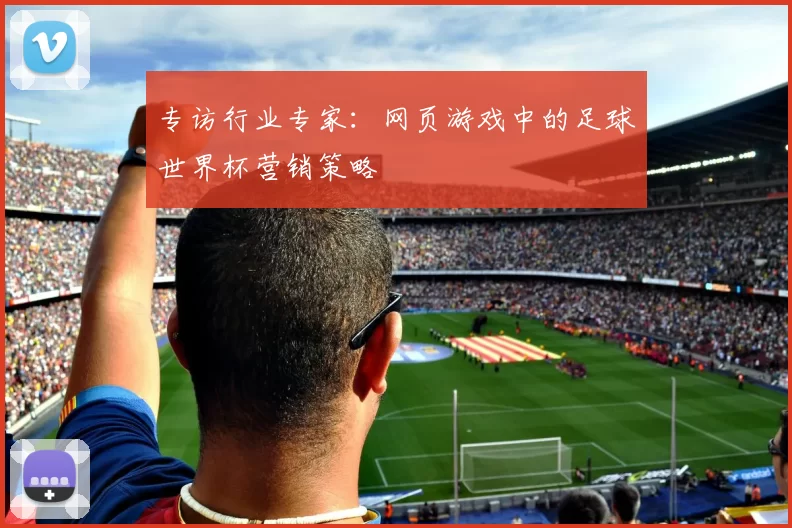 专访行业专家:网页游戏中的足球世界杯营销策略