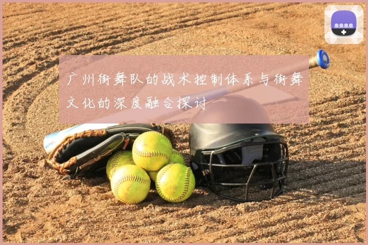 广州街舞队的战术控制体系与街舞文化的深度融合探讨