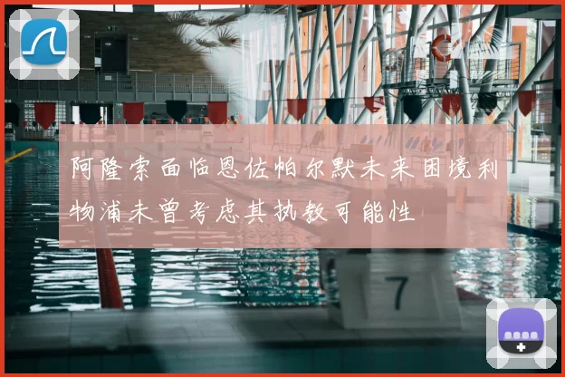 阿隆索面临恩佐帕尔默未来困境利物浦未曾考虑其执教可能性