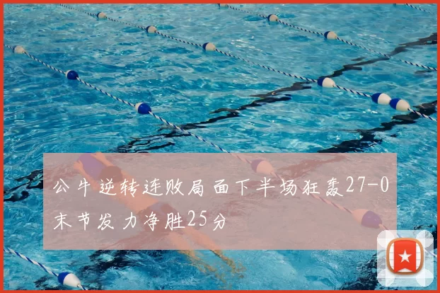 公牛逆转连败局面下半场狂轰27-0末节发力净胜25分